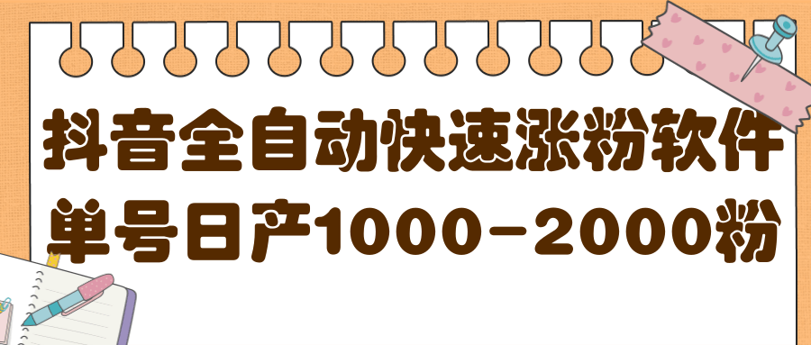 揭秘抖音全自动快速涨粉软件，单号日产1000-2000粉【视频教程+配套软件】-问小徐资源库