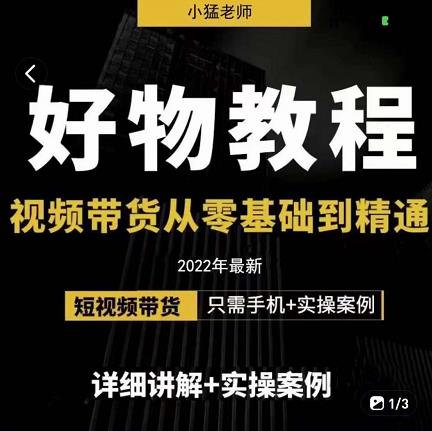 小猛好物分享专业实操课，短视频带货从零基础到精通，详细讲解+实操案-问小徐资源库