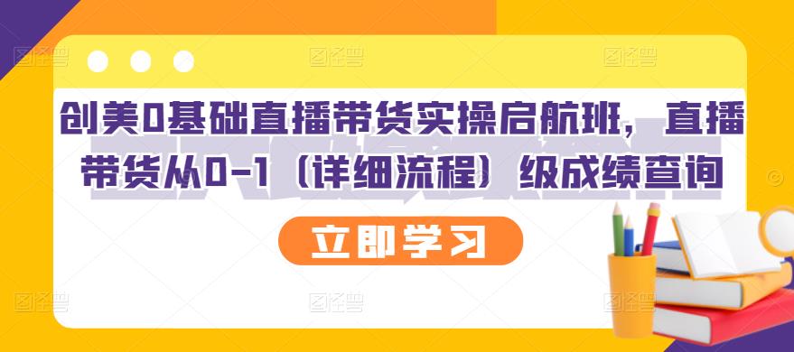 创美0基础直播带货实操启航班，直播带货从0-1（详细流程）-问小徐资源库