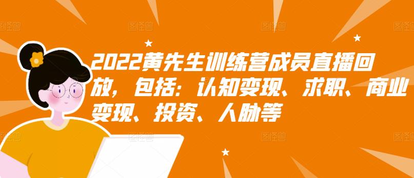 2022黄先生训练营成员直播回放，包括：认知变现、求职、商业变现、投资、人脉等-问小徐资源库