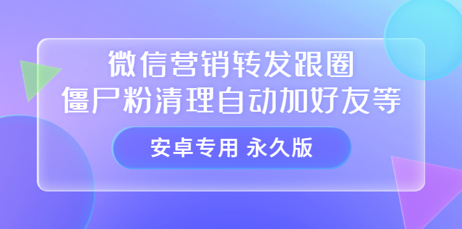 【安卓专用】微信营销转发跟圈僵尸粉清理自动加好友等【永久版】-问小徐资源库