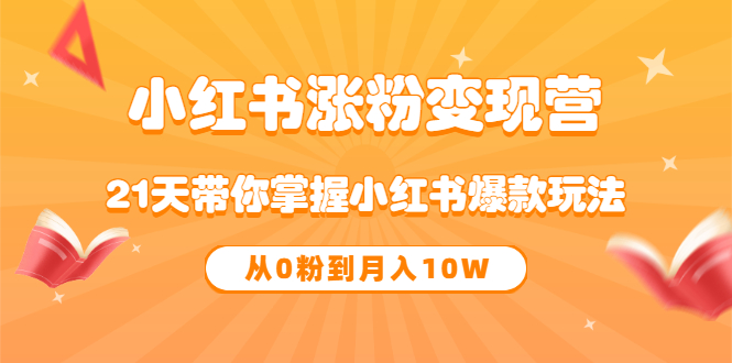 《小红书涨粉变现营》21天带你掌握小红书爆款玩法 从0粉到月入10W-问小徐资源库