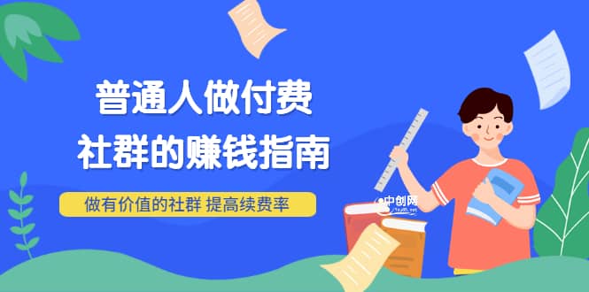 男儿国付费文章《普通人做付费社群的赚钱指南》做有价值的社群，提高续费率-问小徐资源库