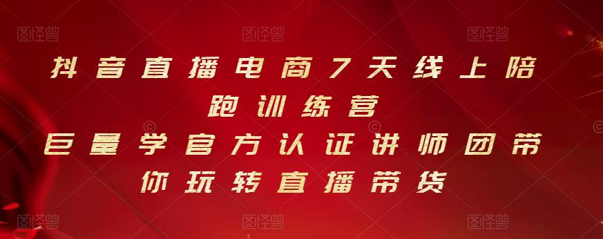 抖音直播电商7天线上陪跑训练营，巨量学官方认证讲师团带你玩转直播带货-问小徐资源库