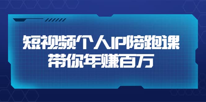 短视频个人IP：年赚百万陪跑课（123节视频课）价值6980元-问小徐资源库