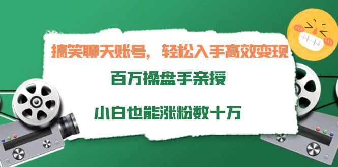 搞笑聊天账号，轻松入手高效变现，百万操盘手亲授，小白也能涨粉数十万-问小徐资源库