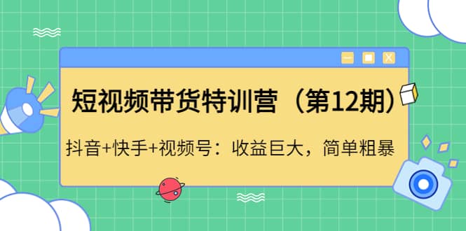 短视频带货特训营（第12期）抖音+快手+视频号-问小徐资源库