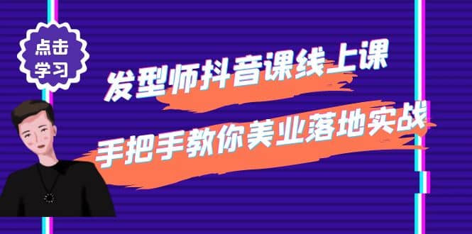 发型师抖音课线上课，手把手教你美业落地实战【41节视频课】-问小徐资源库