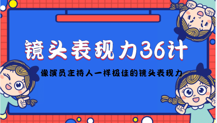 镜头表现力36计，做到像演员主持人这些职业的人一样，拥有极佳的镜头表现力-问小徐资源库