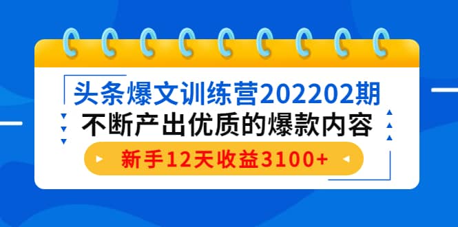 头条爆文训练营202202期，不断产出优质的爆款内容-问小徐资源库