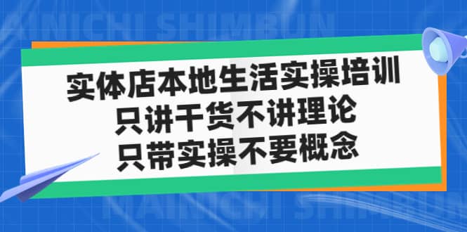 实体店本地生活实操培训，只讲干货不讲理论，只带实操不要概念（12节课）-问小徐资源库