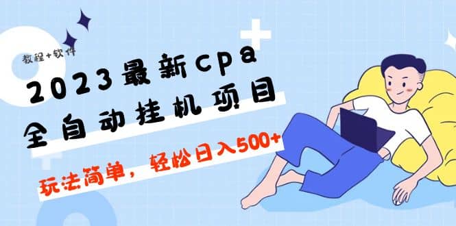 2023最新cpa全自动挂机项目，玩法简单，轻松日入500+【教程+软件】-问小徐资源库