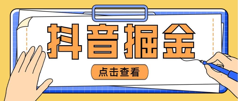 最近爆火3980的抖音掘金项目【全套详细玩法教程】-问小徐资源库