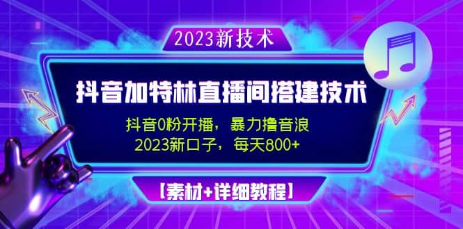 2023抖音加特林直播间搭建技术，0粉开播-暴力撸音浪【素材+教程】-问小徐资源库