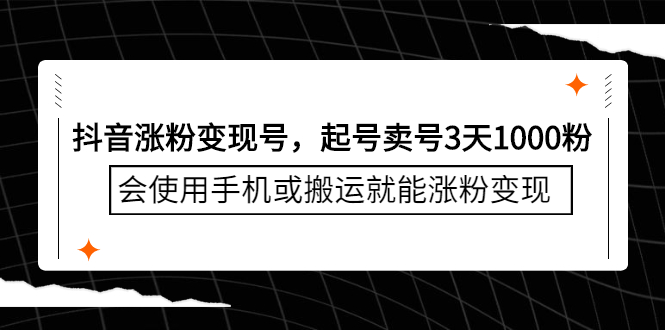 抖音涨粉变现号，起号卖号3天千粉，会使用手机或搬运就能涨粉变现-问小徐资源库