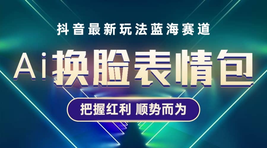 抖音AI换脸表情包小程序变现最新玩法，单条视频变现1万+普通人也能轻松玩转-问小徐资源库