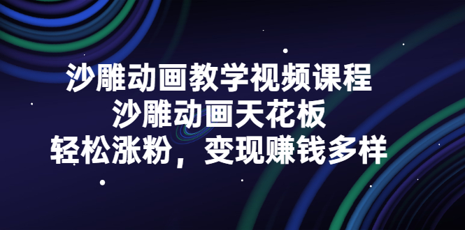 沙雕动画教学视频课程，沙雕动画天花板，轻松涨粉，变现赚钱多样-问小徐资源库