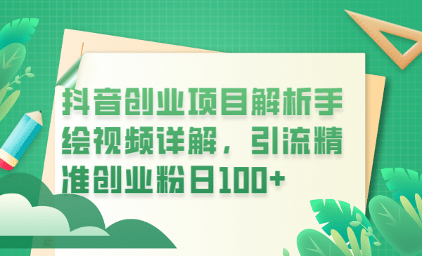 抖音创业项目解析手绘视频详解，引流精准创业粉日100+-问小徐资源库