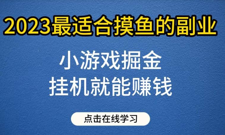 小游戏掘金项目，2023最适合摸鱼的副业，挂机就能赚钱，一个号一天赚个30-50【揭秘】-问小徐资源库