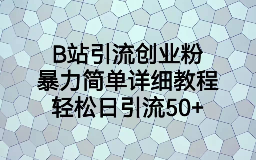 B站引流创业粉，暴力简单详细教程，轻松日引流50+-问小徐资源库