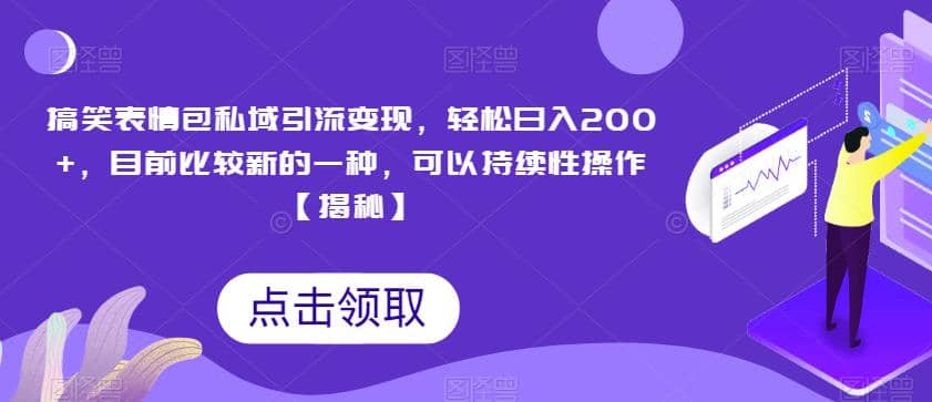 搞笑表情包私域引流变现，轻松日入200+，目前比较新的一种，可以持续性操作【揭秘】-问小徐资源库