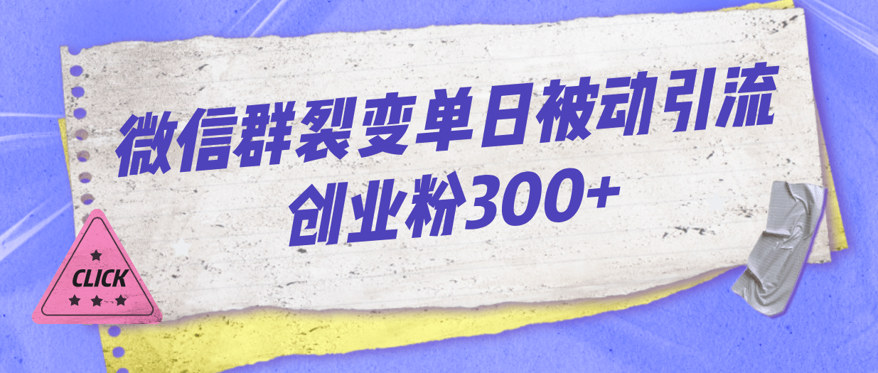 微信群裂变单日被动引流创业粉300+-问小徐资源库