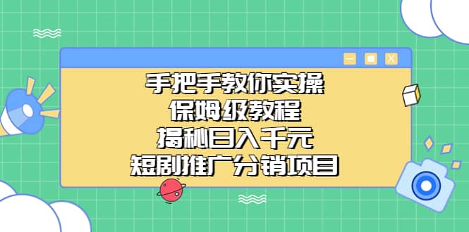 手把手教你实操！保姆级教程揭秘日入千元的短剧推广分销项目-问小徐资源库