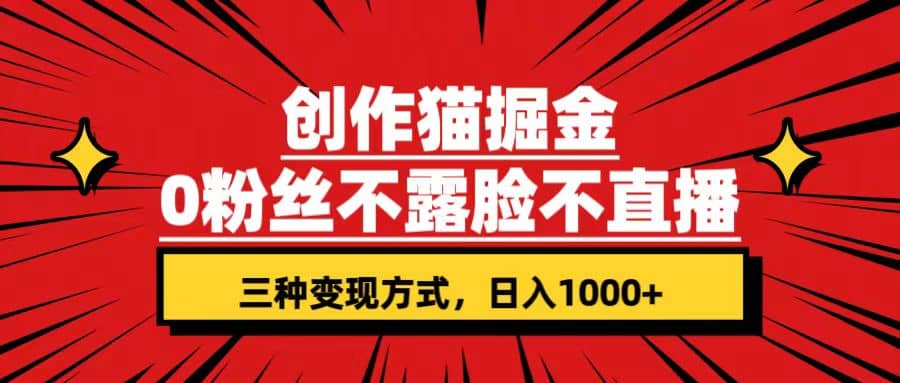 创作猫掘金，0粉丝不直播不露脸，三种变现方式 日入1000+轻松上手(附资料)-问小徐资源库