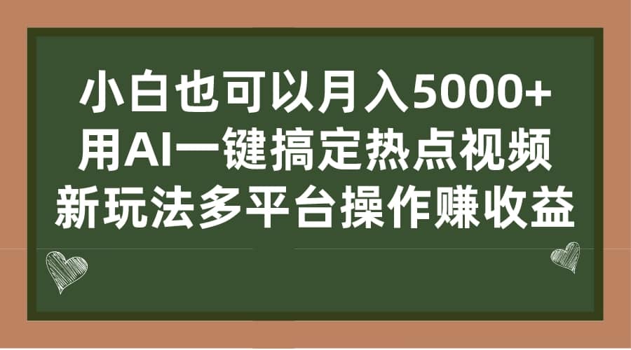 小白也可以月入5000+， 用AI一键搞定热点视频， 新玩法多平台操作赚收益-问小徐资源库