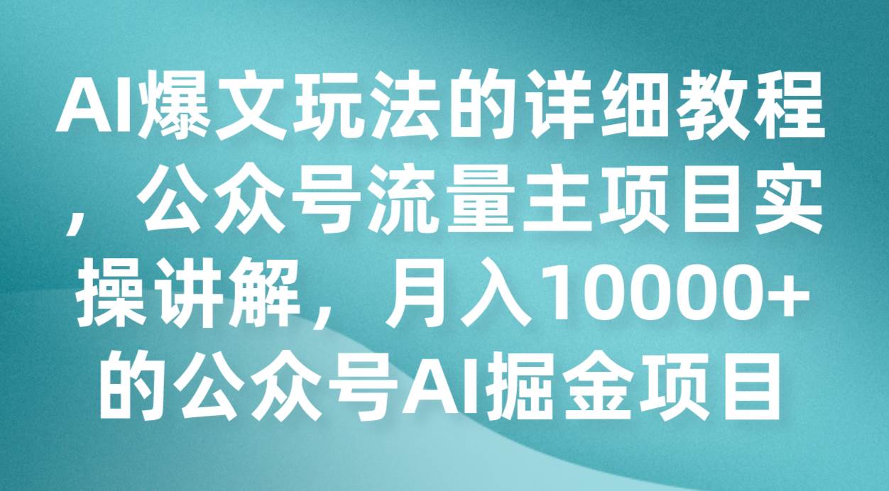 AI爆文玩法的详细教程，公众号流量主项目实操讲解，月入10000+的公众号AI掘金项目-问小徐资源库