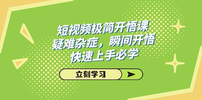 短视频极简-开悟课，疑难杂症，瞬间开悟，快速上手必学（28节课）-问小徐资源库