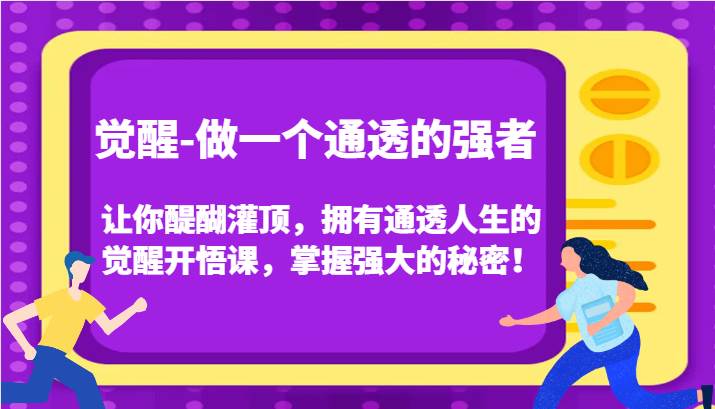 觉醒-做一个通透的强者，让你醍醐灌顶，拥有通透人生的觉醒开悟课，掌握强大的秘密！-问小徐资源库