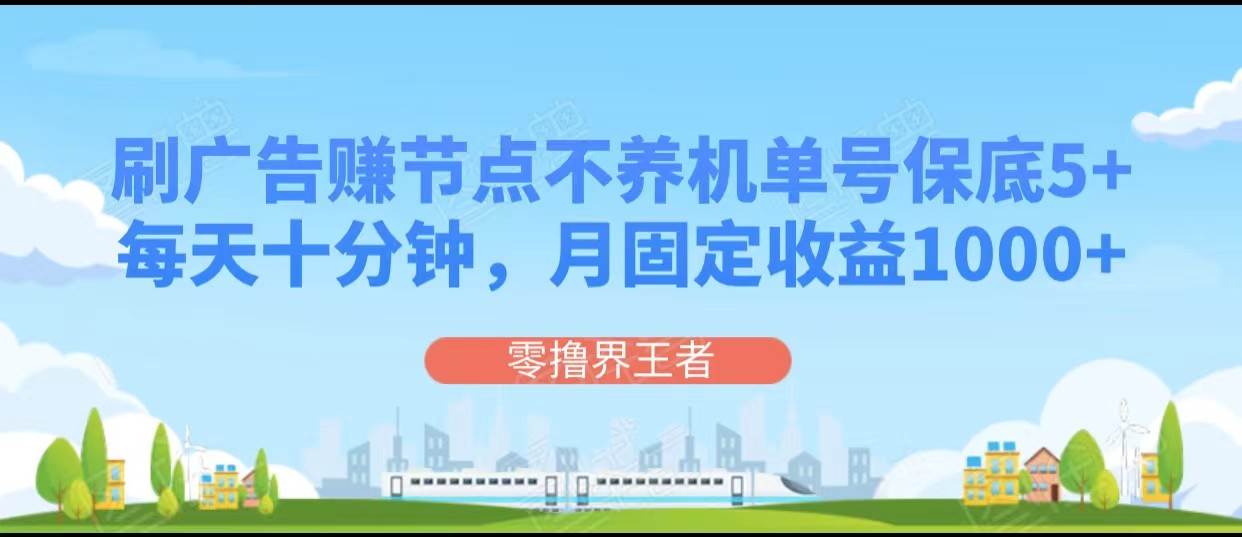 刷广告赚节点，每天十分钟单号保底5+，可多号批量操作，月固定收益1000+-问小徐资源库