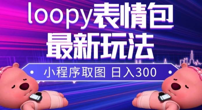 小狸猫loopy表情包小程序取图玩法，最新出的表情包素材-问小徐资源库