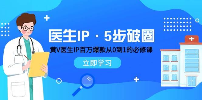 医生IP·5步破圈：黄V医生IP百万爆款从0到1的必修课 学习内容运营的底层逻辑-问小徐资源库