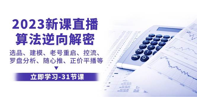 2023新课直播算法逆向解密，选品建模、老号重启、控流、罗盘分析、随心推正价平播等-问小徐资源库