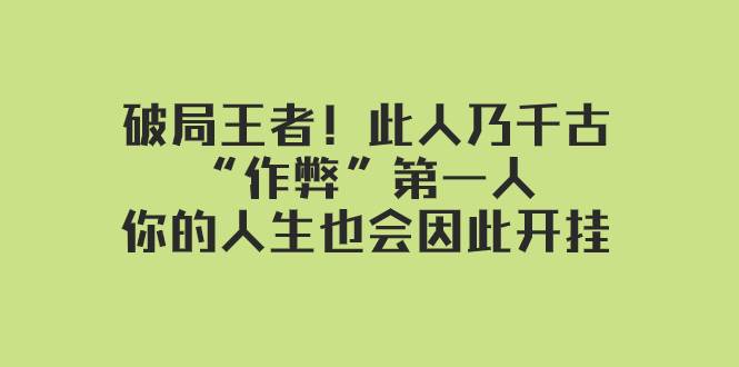 某付费文章：破局王者！此人乃千古“作弊”第一人，你的人生也会因此开挂-问小徐资源库