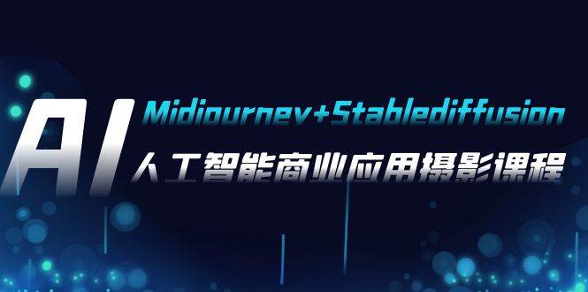 AI摄影【Midjourney+Stablediffusion】，人工智能商业应用摄影-37节课程-问小徐资源库