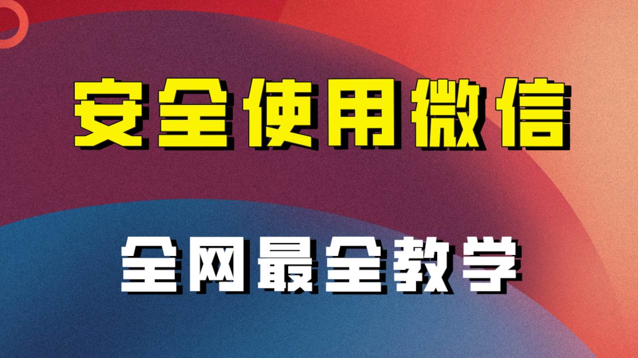 教你怎么安全使用微信，全网最全最细微信养号教程！-问小徐资源库