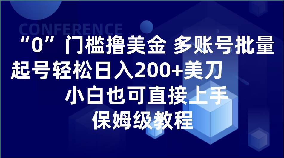 0门槛撸美金| 多账号批量起号轻松日入200+美刀，小白也可直接上手，保姆级教程-问小徐资源库