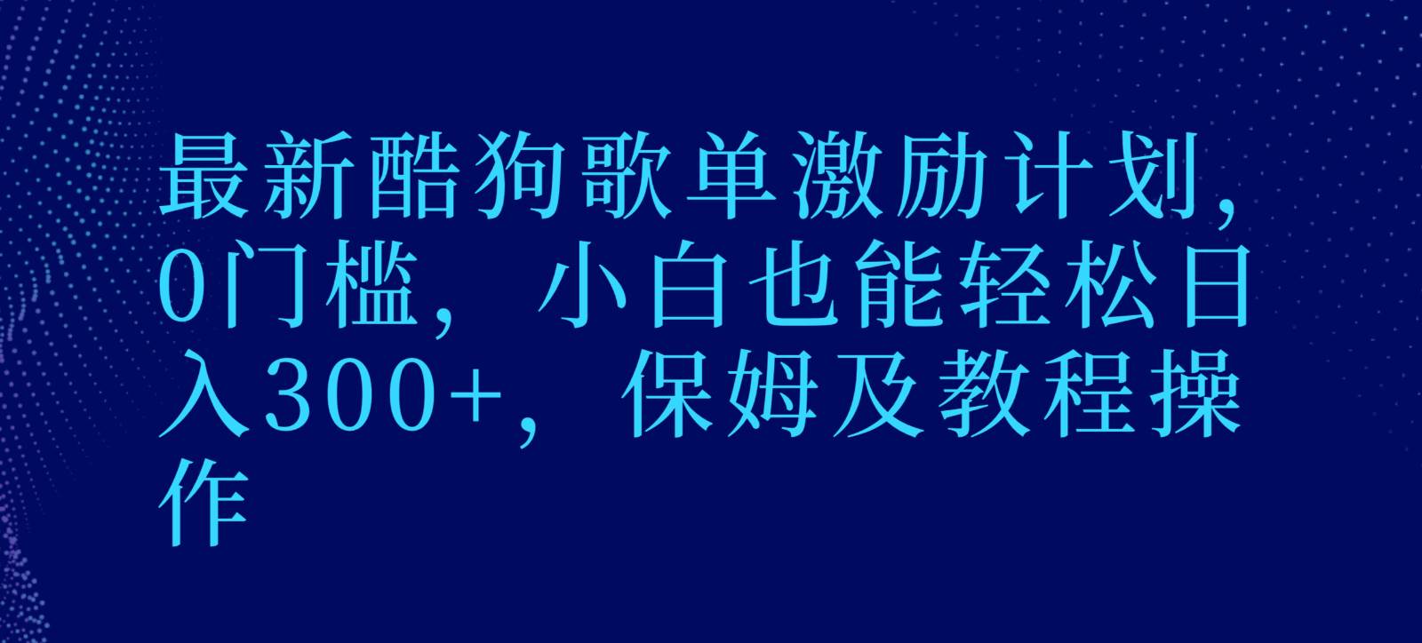 最新酷狗歌单激励计划，0门槛，小白也能轻松日入300+，保姆及教程操作-问小徐资源库