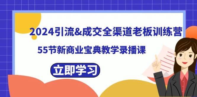 2024引流&成交全渠道老板训练营，59节新商业宝典教学录播课-问小徐资源库