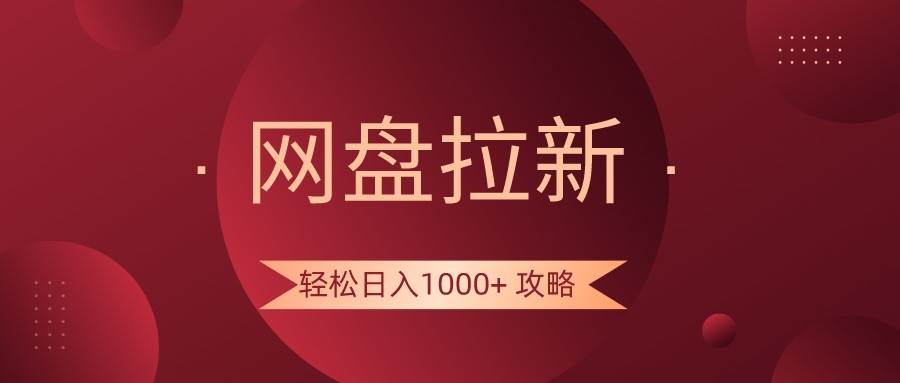 网盘拉新轻松日入1000+攻略，很多人每天日入几千，都在闷声发财！-问小徐资源库