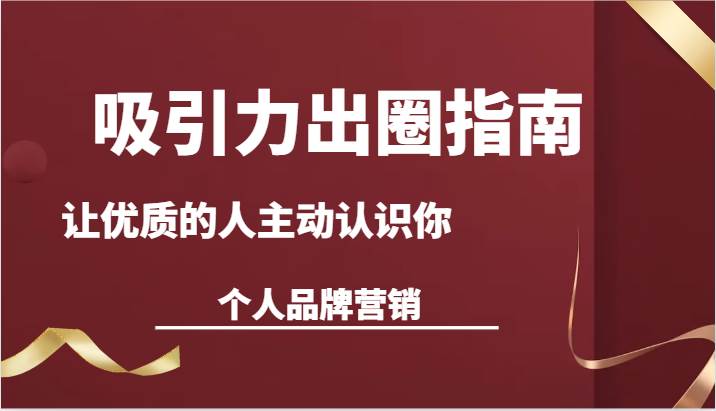 吸引力出圈指南-让优质的人主动认识你-个人品牌营销（13节课）-问小徐资源库