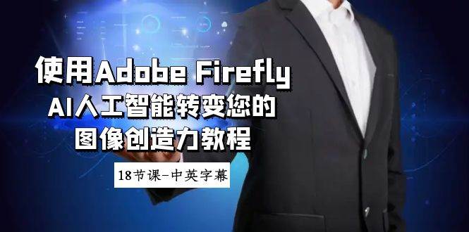 使用Adobe Firefly AI人工智能转变您的图像创造力教程-18节课-中英字幕-问小徐资源库