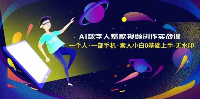 AI数字人爆款视频创作实战课，一个人一部手机·素人小白0基础上手-问小徐资源库