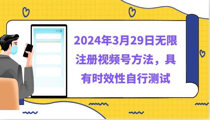 2024年3月29日无限注册视频号方法，具有时效性自行测试-问小徐资源库