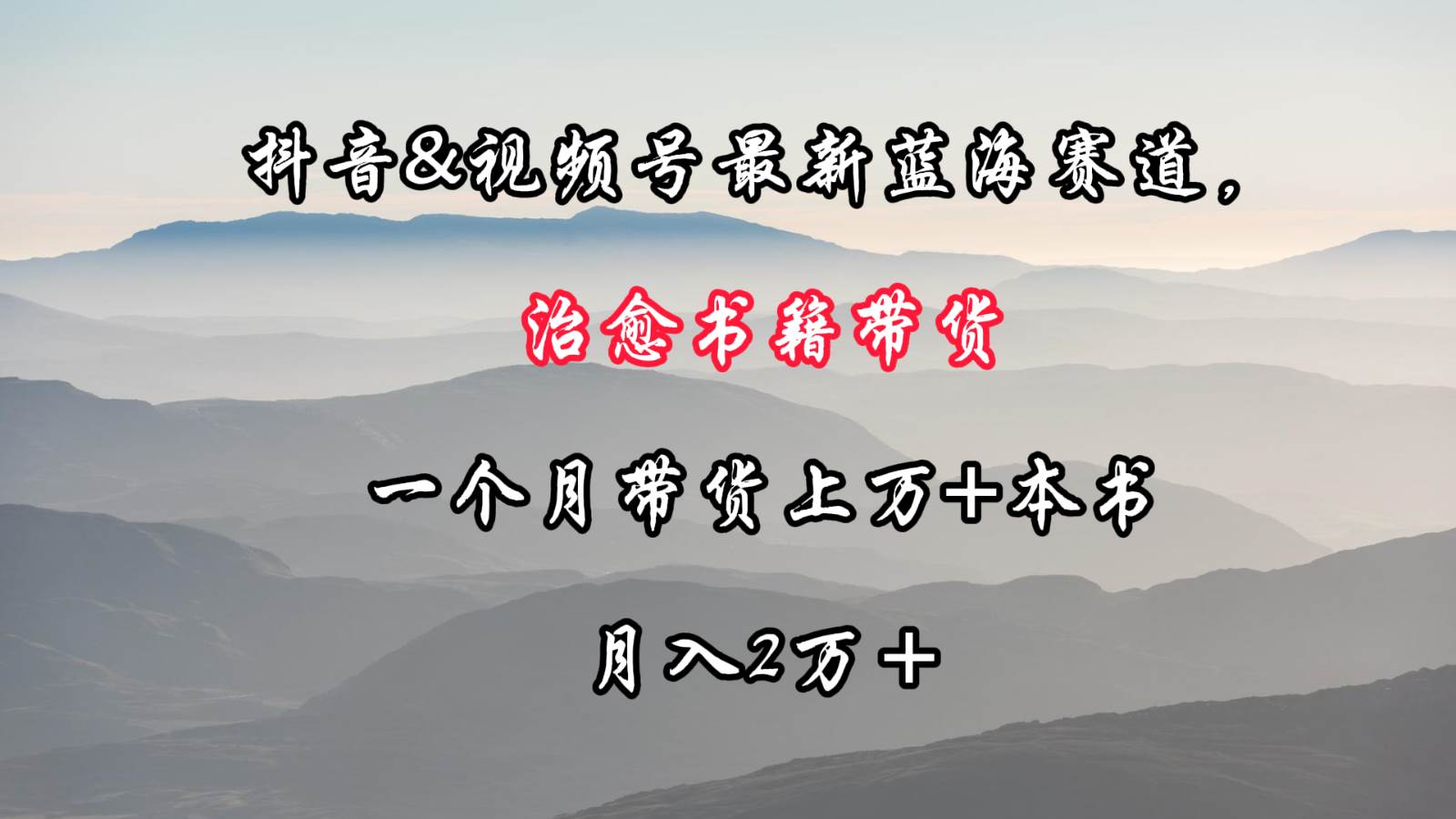 抖音&视频号最新蓝海赛道，治愈书籍带货，一个月带货上万+本书，月入2万＋-问小徐资源库