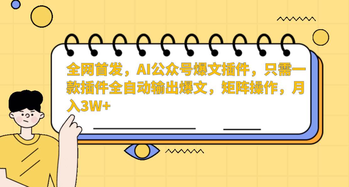 AI公众号爆文插件，只需一款插件全自动输出爆文，矩阵操作，月入3W+-问小徐资源库