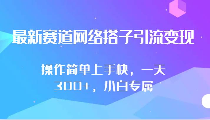 最新赛道网络搭子引流变现!!操作简单上手快，一天300+，小白专属-问小徐资源库